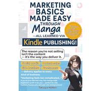 Marketing Basics Made Easy Through Manga- All Learned via Kindle Publishing: The Real Problem Was How You Deliver It: A Beginner Guide to Marketing for Side-Hustlers and New Freelancers