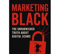 Marketing Black: The unvarnished Truth about Digital Scam