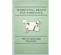 MARKETING, BRAND AND NARRATIVE.: TRUST BEFORE TRAFFIC.