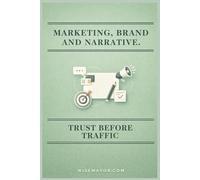 MARKETING, BRAND AND NARRATIVE.: TRUST BEFORE TRAFFIC.