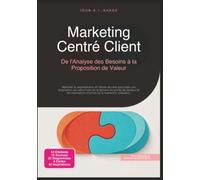 Marketing Centré Client: De l'Analyse des Besoins à la Proposition de Valeur