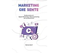 Marketing che sente: Guida pratica di Digital Marketing e Neuromarketing per professionisti