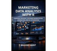 MARKETING DATA ANALYSIS WITH R: CAMPAIGN TRACKING, CUSTOMER SEGMENTATION, ATTRIBUTION, AND ROI OPTIMIZATION
