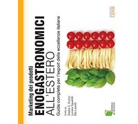 Marketing dei prodotti enogastronomici all'estero. Guida completa per l'export delle eccellenze italiane