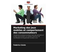 Marketing des jeux mobiles et comportement des consommateurs: Tendances et analyse du secteur avec des exemples sur la façon de concevoir un meilleur ... monétisation et d'augmenter la valeur à vie