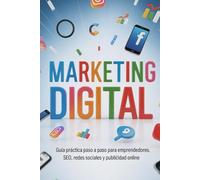 Marketing Digital: Guía práctica paso a paso para emprendedores, SEO, redes sociales y publicidad online