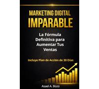 Marketing Digital Imparable: La Fórmula Definitiva Para Aumentar Tus Ventas