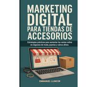 Marketing Digital para Tiendas de Accesorios: Estrategias prácticas para aumentar las ventas online en negocios de moda, joyerías y rubros afines.
