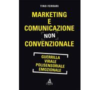 Marketing e comunicazione non convenzionale. Guerrilla, virale, polisensoriale, emozionale