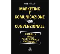 Marketing e comunicazione non convenzionale. Guerrilla, virale, polisensoriale, emozionale