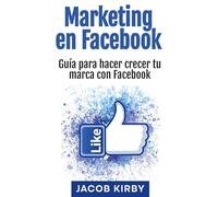 Marketing en Facebook: Guía para hacer crecer tu marca con Facebook