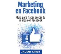 Marketing en Facebook: Guía para hacer crecer tu marca con Facebook