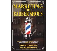MARKETING FOR BARBERSHOPS: Attract New Clients, Generate Much More Income and Stand Out in the Market with simple strategies.