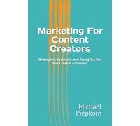 Marketing for Content Creators: Strategies, Systems, and Analytics for the Creator Economy