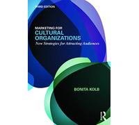 Marketing for Cultural Organizations: New Strategies for Attracting Audiences - third edition