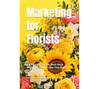 Marketing for Florists: Get Found on Google, Book More Weddings, and Turn One-Time Buyers into Regulars