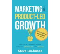 Marketing for Product-Led Growth: Become a Company Leader through Credibility and Empathy