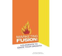 MARKETING FUSION: 9 ELEMENTS TO IGNITE YOUR GROWTH