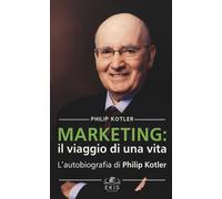 Marketing: il viaggio di una vita. L'autobiografia di Philip Kotler - Kotl...