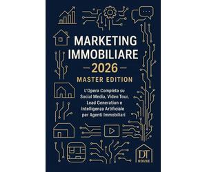 Marketing Immobiliare 2026 - Master Edition: L’Opera Completa che Riunisce i 5 Libri su Social Media, Video Tour, Lead Generation e Intelligenza Artificiale