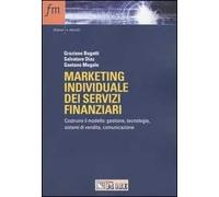 Marketing individuale dei servizi finanziari. Costruire il modello: gestione, tecnologie, sistemi di vendita, comunicazione