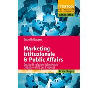Marketing istituzionale & public affairs. Gestire le relazioni istituzionali creando valore per l'impresa