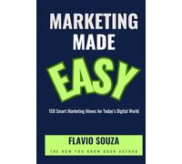Marketing Made Easy: 150 Smart Marketing Moves for Today’s Digital World