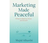 Marketing Made Peaceful: 8 Keys to Balance, Focus and Growth