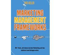 Marketing Management Frameworks: 90+ Tools, mit denen du dein Marketing auf das nächste Level bringen wirst.