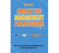 Marketing Management Frameworks: 90+ Tools, mit denen du dein Marketing auf das nächste Level bringen wirst.