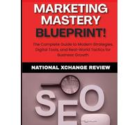 Marketing Mastery: The Complete Guide to Modern Strategies, Digital Tools, and Real-World Tactics for Business Growth