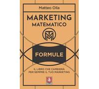 Marketing matematico. Formule. Il libro che cambierà per sempre il tuo marketing