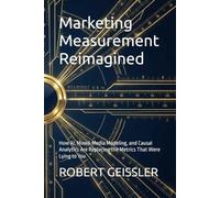 Marketing Measurement Reimagined: How AI, Mixed-Media Modeling, and Causal Analytics Are Replacing the Metrics That Were Lying to You: 19