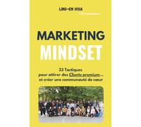 Marketing Mindset: 33 Tactiques pour Attirer des Clients Premium (et créer une Communauté de cœur)
