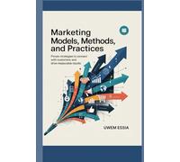 MARKETING MODELS, METHODS, AND PRACTICES: Proven Strategies to Connect with Customers and Drive Measurable Results