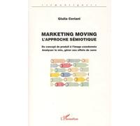 Marketing moving: L'approche sémiotique: Du concept de produit à l'image coordonnée, analyser le mix, gérer ses effets de sens