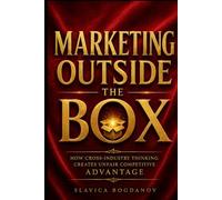 Marketing Outside the Box: How Cross-Industry Thinking Creates Unfair Competitive Advantage