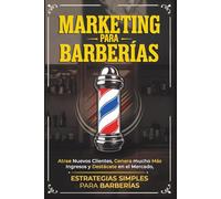 MARKETING PARA BARBERÍAS: Atrae Nuevos Clientes, Genera mucho Más Ingresos y Destácate en el Mercado con estrategias simples.