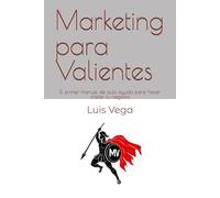 Marketing para Valientes: El primer manual de auto ayuda para hacer crecer tu negocio