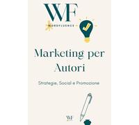 Marketing per autori: strategia, social e promozione: Corso di marketing editoriale per autori indipendenti e non, con esercizi pratici, esempi e risorse