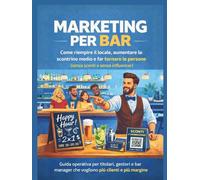 Marketing Per Bar: Come riempire il locale, aumentare lo scontrino medio e far tornare le persone (senza sconti e senza influencer)