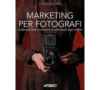 Marketing per fotografi. Guida per farsi conoscere e valorizzare ogni scatto