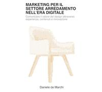 Marketing per il settore arredamento nell’era digitale: Comunicare il valore del design attraverso esperienza, contenuti e innovazione