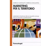 Marketing per il territorio. Strategie e politiche per lo sviluppo locale nell'economia globalizzata