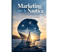 Marketing per la Nautica: Il vento non si compra: il metodo per vendere barche, accessori e servizi senza sprecare budget in pubblicità