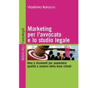 Marketing per l'avvocato e lo studio legale. Idee e strumenti per aumentare qualità e numero della base clienti