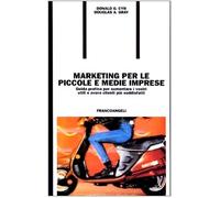 Marketing per le piccole e medie imprese. Guida pratica per aumentare i vostri utili e avere clienti più soddisfatti