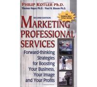 Marketing Professional Services: Forward-Thinking Strategies for Boosting Your Business, Your Image, and Your Profits