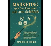 Marketing que funciona como por arte de magia.: Trucos mentales para guiar tus decisiones: como ilusionistas y marketers influyen en tus decisiones sin que lo notes.
