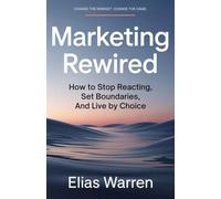 Marketing rewired: How to Stop Reacting Set Boundaries and Live by Choice